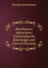 Boerhaave's Aphorisms: Concerning the Knowledge and Cure of Diseases