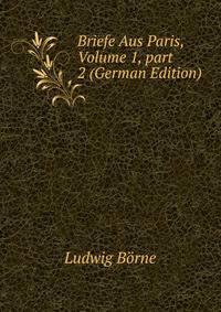 Briefe Aus Paris, Volume 1, part 2 (German Edition)