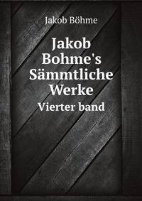 Jakob Bohme`s Smmtliche Werke. Vierter band