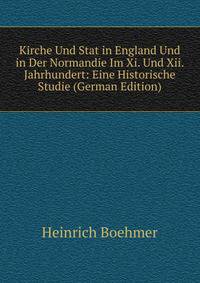 Kirche Und Stat in England Und in Der Normandie Im Xi. Und Xii. Jahrhundert: Eine Historische Studie (German Edition)