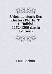 Urkundenbuch Des Klosters Pforte: T., 1. Halbbd. 1132-1300 (Latin Edition)