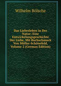 Das Liebesleben in Der Natur; Eine Entwickelungsgeschichte Der Liebe, Mit Buchschmuck Von M?ller-Sch?nefeld, Volume 2 (German Edition)