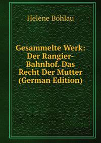 Gesammelte Werk: Der Rangier-Bahnhof. Das Recht Der Mutter (German Edition)