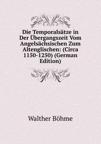 Die Temporalsatze in Der Ubergangszeit Vom Angelsachsischen Zum Altenglischen: (Circa 1150-1250) (German Edition)