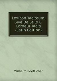 Lexicon Taciteum, Sive De Stilo C. Cornelii Taciti (Latin Edition)