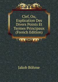 Clef, Ou, Explication Des Divers Points Et Termes Principaux (French Edition)