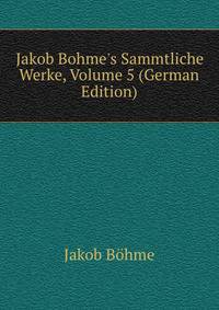 Jakob Bohme's Sammtliche Werke, Volume 5 (German Edition)