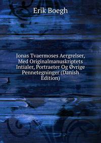 Jonas Tvaermoses Aergrelser, Med Originalmanuskriptets Intialer, Portraeter Og Ovrige Pennetegninger (Danish Edition)