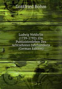 Ludwig Wekhrlin (1739-1792): Ein Publizistenleben Des Achtzehnten Jahrhunderts (German Edition)