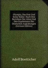Olympia, Das Fest Und Seine Statte: Nach Den Berichten Der Alten Und Den Ergebnissen Der Deutschen Augrabungen (German Edition)
