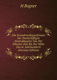 Die Grundrissdispositionen Der Zweischiffigen Zentralbauten Von Der Altesten Zeit Bis Zur Mitte Des Ix. Jahrhunderts (German Edition)