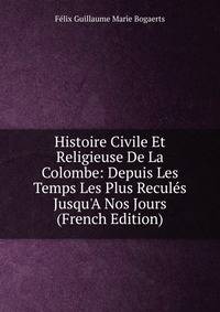 Histoire Civile Et Religieuse De La Colombe: Depuis Les Temps Les Plus Recul?s Jusqu'A Nos Jours (French Edition)