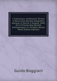 I Ciamacoco: Conferenza Tenuta in Roma Alla Societa Geografica Italiana, Il Giorno 2 Giugno, 1894, Ed in Firenze Alla Societa Antropologica, Il 24 Dello Stesso Mese (Italian Edition)