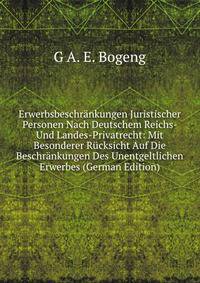 Erwerbsbeschrankungen Juristischer Personen Nach Deutschem Reichs- Und Landes-Privatrecht: Mit Besonderer Rucksicht Auf Die Beschrankungen Des Unentgeltlichen Erwerbes (German Edition)