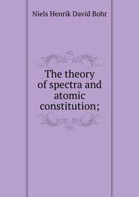 The theory of spectra and atomic constitution;