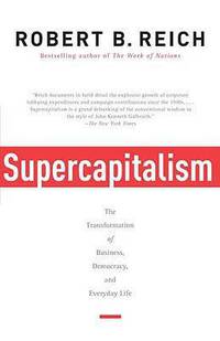 Supercapitalism: The Transformation of Business, Democracy, and Everyday Life
