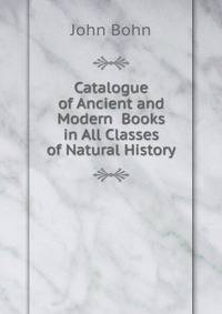 Catalogue of Ancient and Modern Books in All Classes of Natural History.