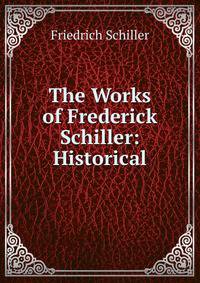 The Works of Frederick Schiller: Historical
