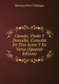 Casada, Viuda Y Doncella: Comedia En Tres Actos Y En Verso (Spanish Edition)