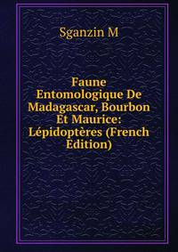Faune Entomologique De Madagascar, Bourbon Et Maurice: Lepidopteres (French Edition)