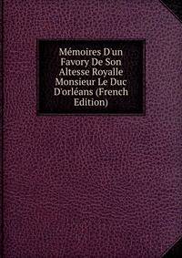 M?moires D'un Favory De Son Altesse Royalle Monsieur Le Duc D'orl?ans (French Edition)
