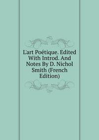 L'art Po?tique. Edited With Introd. And Notes By D. Nichol Smith (French Edition)