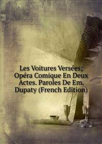 Les Voitures Versees; Opera Comique En Deux Actes. Paroles De Em. Dupaty (French Edition)