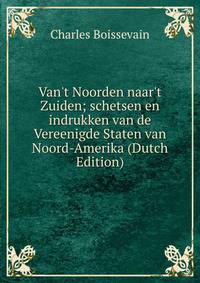 Van't Noorden naar't Zuiden; schetsen en indrukken van de Vereenigde Staten van Noord-Amerika (Dutch Edition)