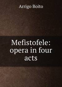 Mefistofele: opera in four acts
