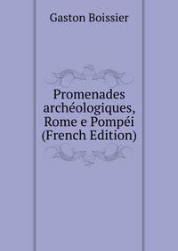 Promenades archeologiques, Rome e Pompei (French Edition)