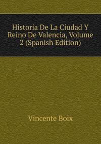Historia De La Ciudad Y Reino De Valencia, Volume 2 (Spanish Edition)