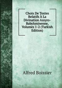 Choix De Textes Relatifs A La Divination Assyro-Babyloninenne, Volumes 1-2 (Turkish Edition)