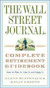 The Wall Street Journal. Complete Retirement Guidebook: How to Plan It, Live It and Enjoy It