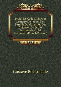 Projet De Code Civil Pour L'empire Du Japon: Des Suret?s Ou Garanties Des Cr?ances Ou Droits Personnels No Ed. Statement (French Edition)