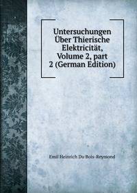 Untersuchungen ?ber Thierische Elektricit?t, Volume 2, part 2 (German Edition)