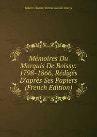 M?moires Du Marquis De Boissy: 1798-1866, R?dig?s D'apr?s Ses Papiers (French Edition)