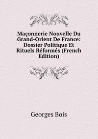 Maconnerie Nouvelle Du Grand-Orient De France: Dossier Politique Et Rituels Reformes (French Edition)