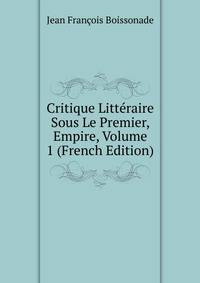 Critique Litteraire Sous Le Premier, Empire, Volume 1 (French Edition)