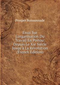 Essai Sur L'organisation Du Travail En Poitou: Depuis Le Xie Si?cle Jusqu'? La R?volution (French Edition)