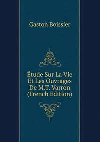 Etude Sur La Vie Et Les Ouvrages De M.T. Varron (French Edition)