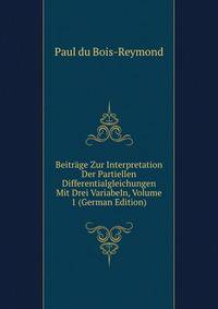 Beitrage Zur Interpretation Der Partiellen Differentialgleichungen Mit Drei Variabeln, Volume 1 (German Edition)