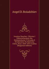 Ivanitsa Danchev: Zhivota I Pobornicheskata Mu Dizleiatelnotst V Svruzka S Dvizhenieto Na Botevata Cheta, Priez 1869-1876 Godina (Bulgarian Edition)