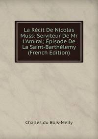 La R?cit De Nicolas Muss: Serviteur De Mr L'Amiral; ?pisode De La Saint-Barth?lemy (French Edition)