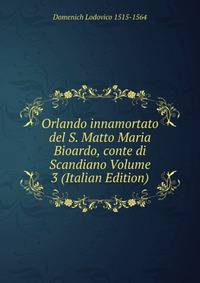 Orlando innamortato del S. Matto Maria Bioardo, conte di Scandiano Volume 3 (Italian Edition)