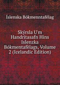 Sk?rsla U'm Handritasafn Hins Islenzka B?kmentaf?lags, Volume 2 (Icelandic Edition)