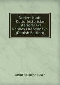 Drejers Klub: Kulturhistoriske Interiorer Fra Rahbeks Kobenhavn (Danish Edition)