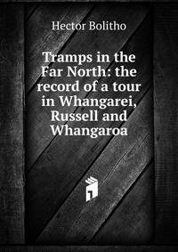 Tramps in the Far North: the record of a tour in Whangarei, Russell and Whangaroa