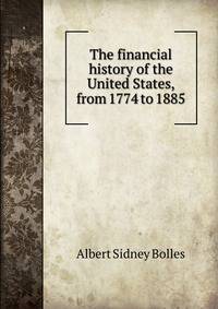 The financial history of the United States, from 1774 to 1885