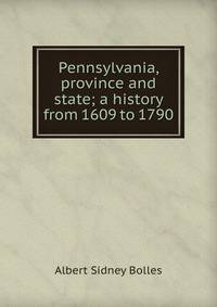 Pennsylvania, province and state; a history from 1609 to 1790