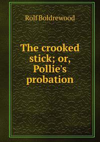 The crooked stick; or, Pollie's probation